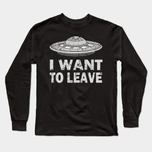 I want to leave UFO Long Sleeve T-Shirt